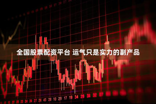 全国股票配资平台 运气只是实力的副产品
