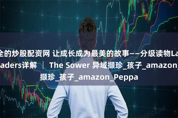 安全的炒股配资网 让成长成为最美的故事——分级读物Ladybird Readers详解 │ The Sower 异域撷珍_孩子_amazon_Peppa
